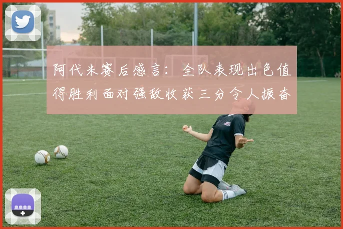 阿代米赛后感言：全队表现出色值得胜利面对强敌收获三分令人振奋