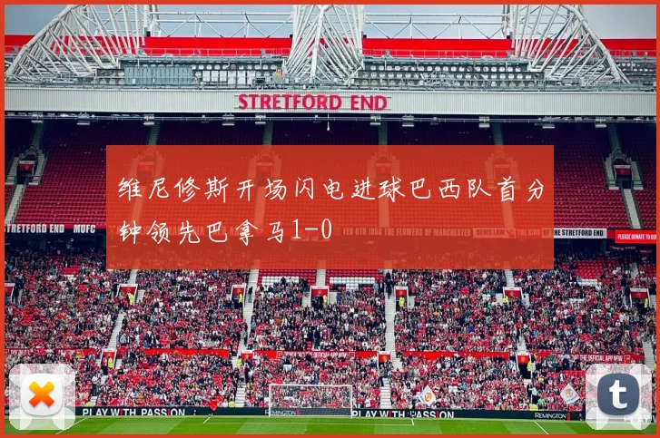 维尼修斯开场闪电进球巴西队首分钟领先巴拿马1-0