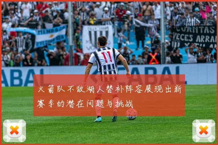 火箭队不敌湖人替补阵容展现出新赛季的潜在问题与挑战