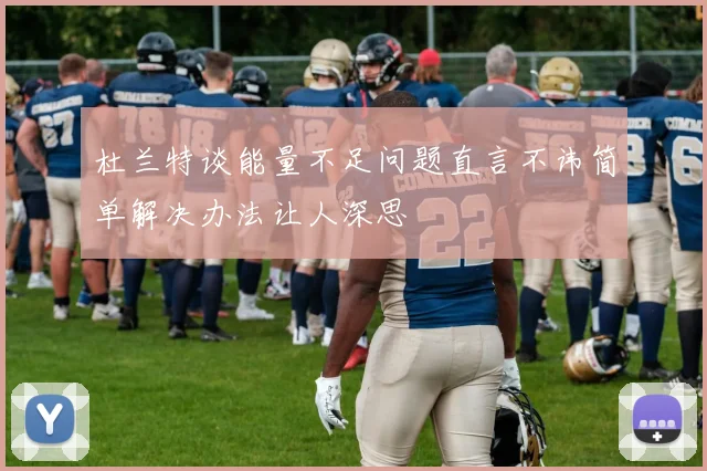 杜兰特谈能量不足问题直言不讳简单解决办法让人深思