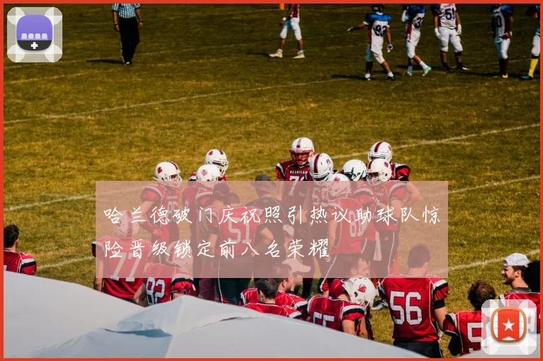 哈兰德破门庆祝照引热议助球队惊险晋级锁定前八名荣耀